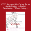 CC13 Keynote 06 - Caring for an Aging Partner or Parent and Wondering