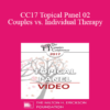 CC17 Topical Panel 02 - Couples vs. Individual Therapy: What Works/What Doesn’t - Ellyn Bader