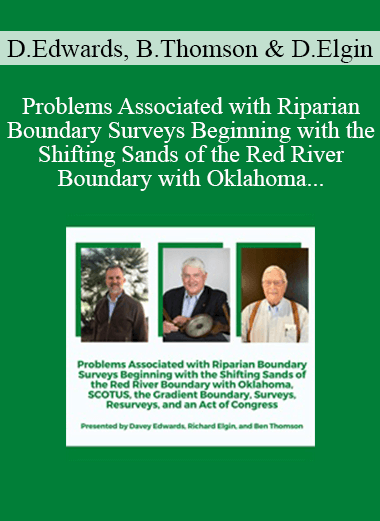 Davey Edwards, Ben Thomson, Dick Elgin - Problems Associated with Riparian Boundary Surveys Beginning with the Shifting Sands of the Red River Boundary with Oklahoma, SCOTUS, the Gradient Boundary, Surveys, Resurveys, and an Act of Congress