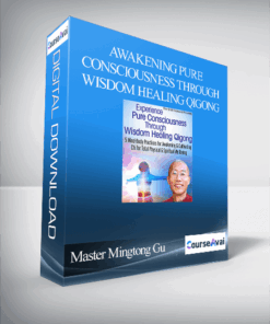 Awakening Pure Consciousness Through Wisdom Healing Qigong With Master Mingtong Gu