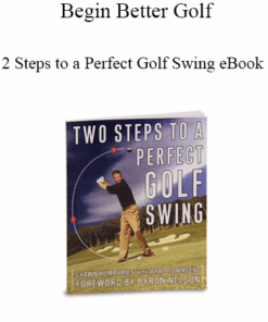 Begin Better Golf - 2 Steps to a Perfect Golf Swing eBook