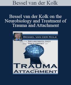 Bessel van der Kolk - Bessel van der Kolk on the Neurobiology and Treatment of Trauma and Attachment