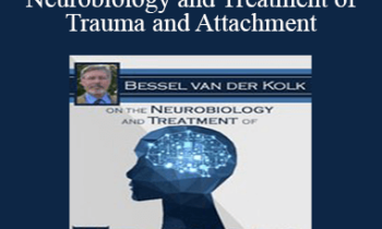 Bessel van der Kolk - Bessel van der Kolk on the Neurobiology and Treatment of Trauma and Attachment