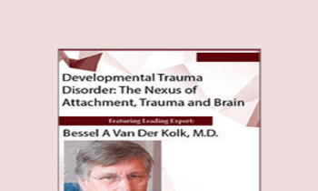 Bessel van der Kolk - Developmental Trauma Disorder: The Nexus of Attachment
