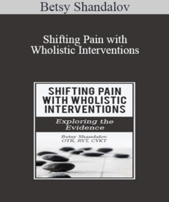 Betsy Shandalov - Shifting Pain with Wholistic Interventions: Exploring the Evidence