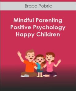 Braco Pobric - Mindful Parenting Positive Psychology and Happy Children