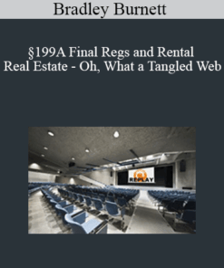 Bradley Burnett - §199A Final Regs and Rental Real Estate - Oh, What a Tangled Web