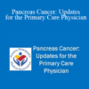 Brendan Curley - Pancreas Cancer: Updates for the Primary Care Physician