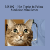 CPD - MS102 – Hot Topics in Feline Medicine Mini Series