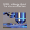 CPD - MS109 – Making the Most of Your Microscopy Mini Series