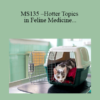 CPD - MS135 – Hotter Topics in Feline Medicine-Challenging Cases for Advanced Practitioners Mini-Series