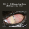 CPD - MS149 – Ophthalmology Case Challenges Mini-Series