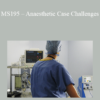 CPD - MS195 – Anaesthetic Case Challenges