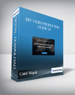 Caleb Wojcik – DIY Video Production Guide 2.0