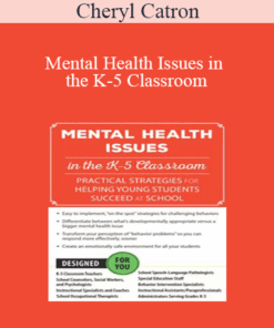 Cheryl Catron - Mental Health Issues in the K-5 Classroom: Practical Strategies for Helping Young Students Succeed at School