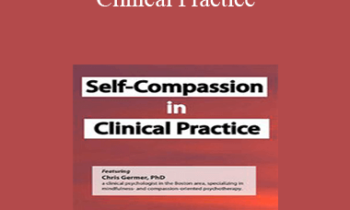 Chris Germer - Self-Compassion in Clinical Practice