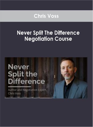 Chris Voss - Never Split The Difference Negotiation Course