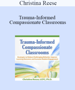 Christina Reese - Trauma-Informed Compassionate Classrooms: Strategies to Reduce Challenging Behavior
