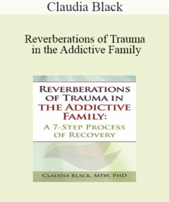 Claudia Black - Reverberations of Trauma in the Addictive Family: A 7-Step Process of Recovery