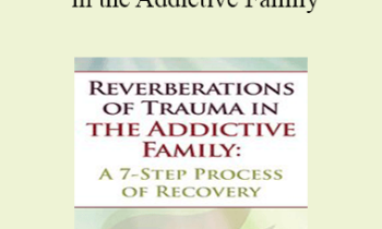 Claudia Black - Reverberations of Trauma in the Addictive Family: A 7-Step Process of Recovery