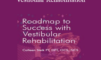 Colleen Sleik - Roadmap to Success with Vestibular Rehabilitation