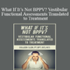 Colleen Sleik - What If It’s Not BPPV? Vestibular Functional Assessments Translated to Treatment