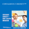 Contagious Companies - CONTAGIOUS CURIOSITY™: HOW TO INSPIRE INNOVATION