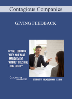 Contagious Companies - GIVING FEEDBACK: WHEN YOU WANT IMPROVEMENT WITHOUT CRUSHING THEIR SPIRIT