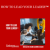 Contagious Companies - HOW TO LEAD YOUR LEADER™