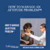 Contagious Companies - HOW TO MANAGE AN ATTITUDE PROBLEM™