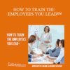 Contagious Companies - HOW TO TRAIN THE EMPLOYEES YOU LEAD™