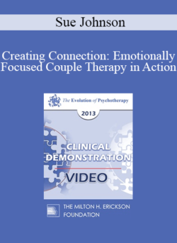 EP13 Clinical Demonstration 14 - Creating Connection: Emotionally Focused Couple Therapy in Action (Video) - Sue Johnson