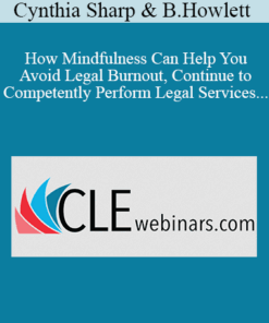 Cynthia Sharp, Becky Howlett - How Mindfulness Can Help You Avoid Legal Burnout, Continue to Competently Perform Legal Services, and Remain Ethically Compliant