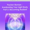 Packer-Roman - Awakening Your Light Body Part 6: Becoming Radiant-DaBen-Orin