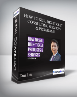 Dan Lok - How To Sell High-Ticket Consulting Services & Programs