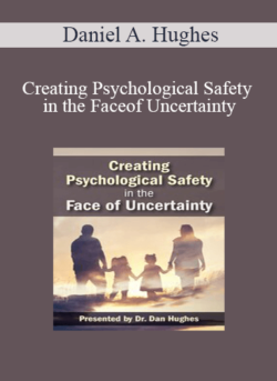 Daniel A. Hughes - Creating Psychological Safety in the Face of Uncertainty: Family Based Interventions and Skills