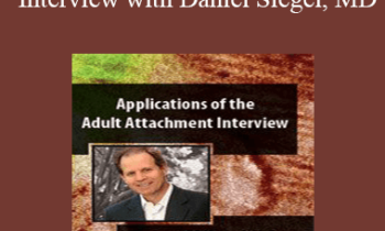 Daniel J. Siegel - Applications of the Adult Attachment Interview with Daniel Siegel