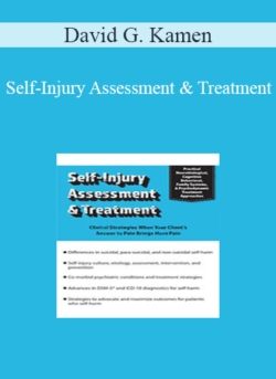 David G. Kamen - Self-Injury Assessment & Treatment: Clinical Strategies When Your Client’s Answer to Pain Brings More Pain