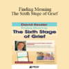 David Kessler - David Kessler: Finding Meaning: The Sixth Stage of Grief