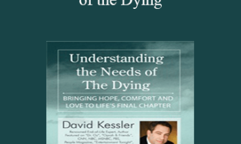 David Kessler - Understanding the Needs of the Dying: Bringing Hope