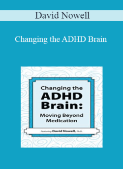 David Nowell - Changing the ADHD Brain: Moving Beyond Medication