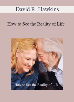 David R. Hawkins - How to See the Reality of Life