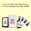 David Steele - How To Write Your Best Novel Ever By Starting From The Middle