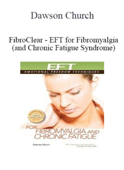 Dawson Church - FibroClear - EFT for Fibromyalgia (and Chronic Fatigue Syndrome)