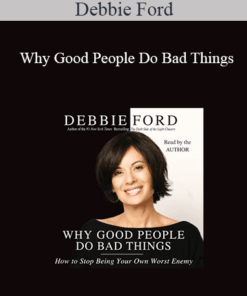 Debbie Ford - Why Good People Do Bad Things: How to Stop Being Your Own Worst Enemy