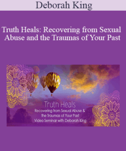 Deborah King - Truth Heals: Recovering from Sexual Abuse and the Traumas of Your Past