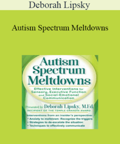 Deborah Lipsky - Autism Spectrum Meltdowns: Effective Interventions for Sensory