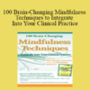 Debra Burdick - 100 Brain-Changing Mindfulness Techniques to Integrate Into Your Clinical Practice