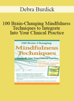 Debra Burdick - 100 Brain-Changing Mindfulness Techniques to Integrate Into Your Clinical Practice