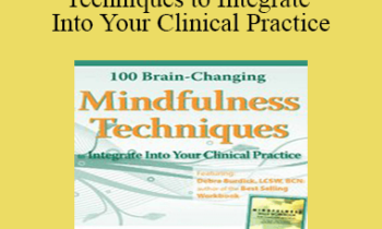 Debra Burdick - 100 Brain-Changing Mindfulness Techniques to Integrate Into Your Clinical Practice